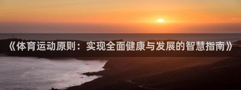 谈球吧：《体育运动原则：实现全面健康与发展的智慧指南》