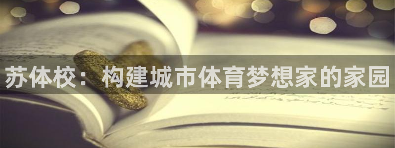 谈球吧：苏体校：构建城市体育梦想家的家园